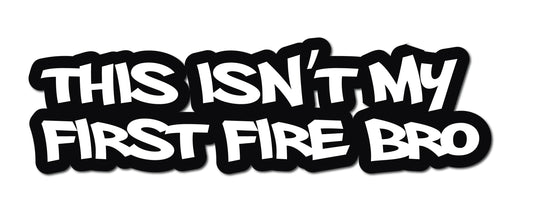 THIS ISN'T MY FIRST FIRE BRO HELMET DECAL
